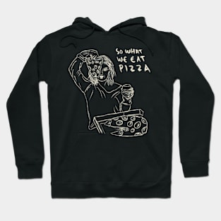 So What We Get Drunk, So What We Eat Pizza. We Just Having Fun. Hoodie